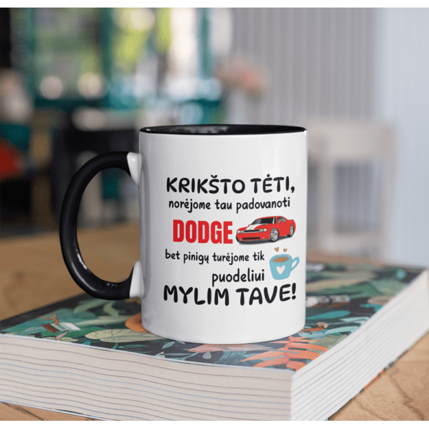 Puodelis KRIKŠTO TĖTI NORĖJOME TAU NUPIRKTI DODGE, BET TURĖJOME PINIGŲ TIK PUODELIUI (MAŠINOS PAVADINIMĄ GALIMA RINKTIS)