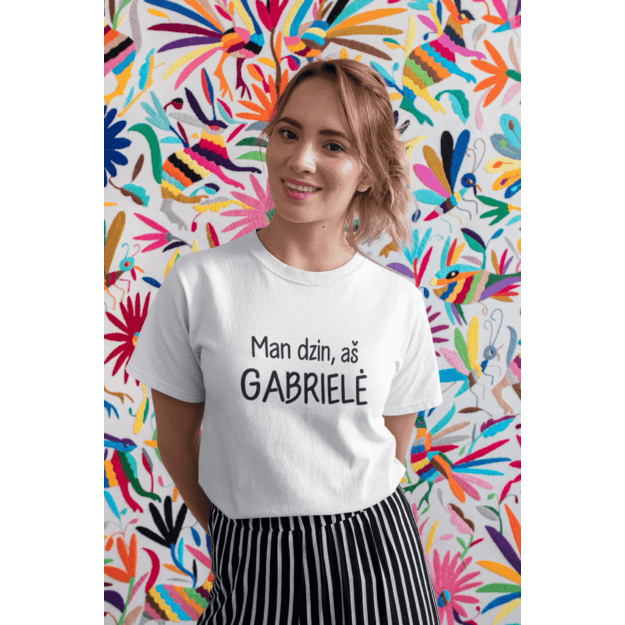 Unisex marškinėliai Man dzin aš GABRIELĖ...(SU JŪSŲ NORIMU VARDU)