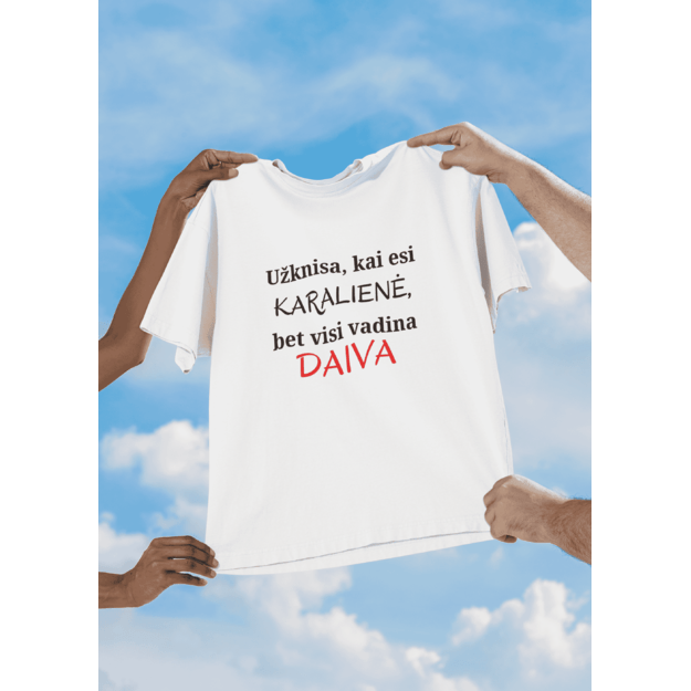UNISEX  marškinėliai UŽKNISA, KAI ESI KARALIENĖ, BET VISI VADINA DAIVA (SU JŪSŲ NORIMU VARDU)