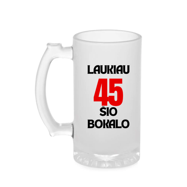 Bokalas LAUKIAU 45 ŠIO BOKALO (SU NORIMU AMŽIUMI)