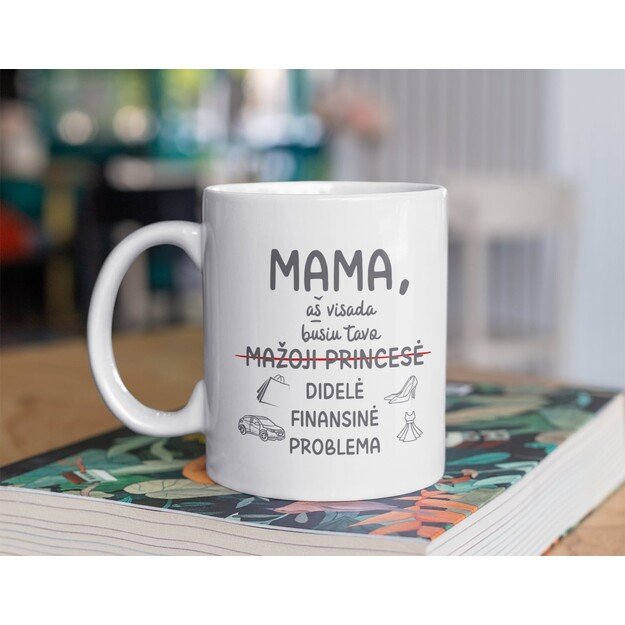 Puodelis MAMA AŠ VISADA BŪSIU TAVO FINANSINĖ PROBLEMA
