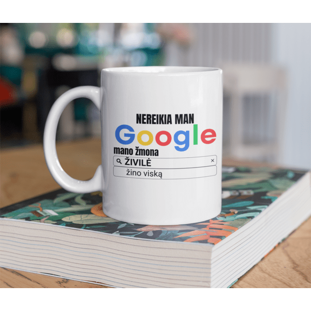 Puodelis NEREIKIA MAN GOOGLE, MANO ŽMONA ŽINO VISKĄ (SU NORIMU VARDU)