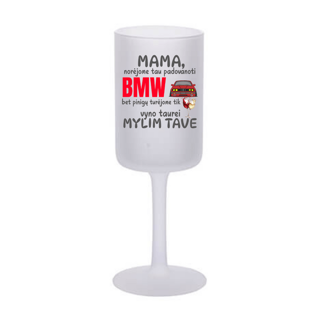 Vyno taurė MAMA, NORĖJOME TAU NUPIRKTI BMW, BET PINIGŲ TURĖJOME TIK VYNO TAUREI (SU NORIMU AUTOMOBILIO PAVADINIMU)