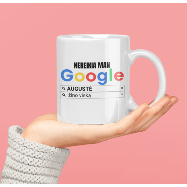 Puodelis NEREIKIA MAN GOOGLE AUGUSTĖ ŽINO VISKĄ (VARDĄ GALIMA KEISTI)